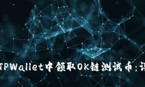 如何在TPWallet中领取OK链测试币：详细指南
