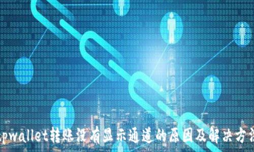   
tpwallet转账没有显示通道的原因及解决方法
