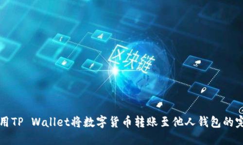 如何使用TP Wallet将数字货币转账至他人钱包的完整指南