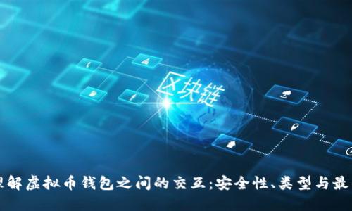 深入理解虚拟币钱包之间的交互：安全性、类型与最佳实践