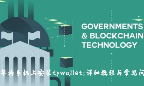 如何在华为手机上安装tpwallet：详细教程与常见问题解答