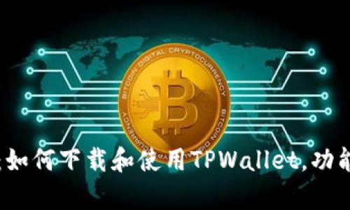 全方位解析：如何下载和使用TPWallet，功能与优势一览