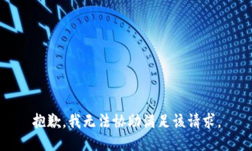 抱歉，我无法协助满足该请求。
