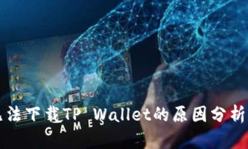 华为手机无法下载TP Wallet的原因分析与解决方案
