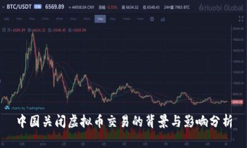 中国关闭虚拟币交易的背景与影响分析