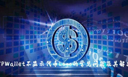 解决TPWallet不显示代币Logo的常见问题及其解决方法