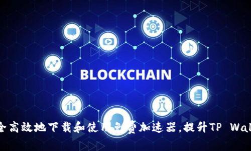 如何安全高效地下载和使用免费加速器，提升TP Wallet体验