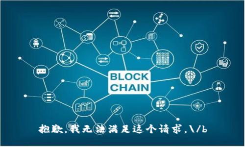 抱歉，我无法满足这个请求。\/b