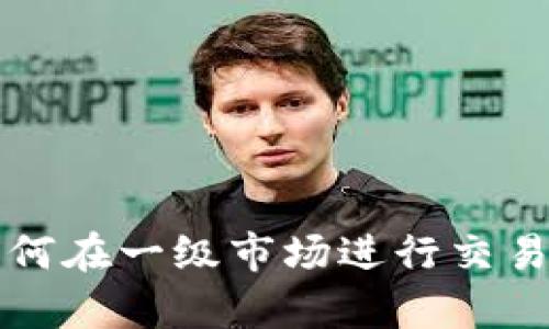 tpwallet如何在一级市场进行交易的详细指南