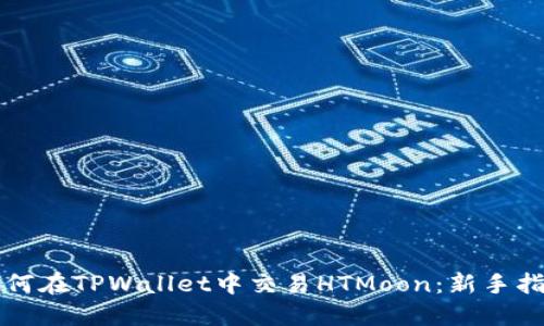 如何在TPWallet中交易HTMoon：新手指南