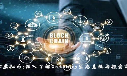 ONT虚拟币：深入了解Ontology生态系统与投资前景