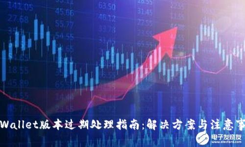 TPWallet版本过期处理指南：解决方案与注意事项