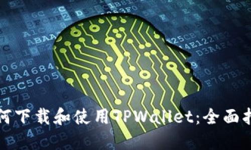 如何下载和使用TPWallet：全面指南