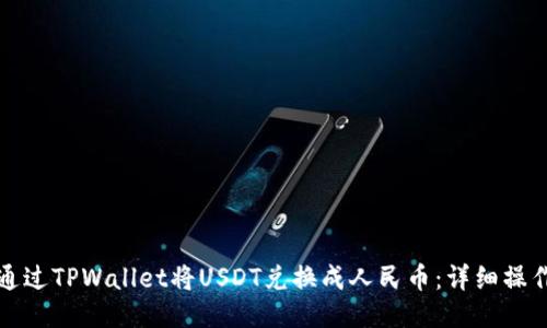 如何通过TPWallet将USDT兑换成人民币：详细操作指南