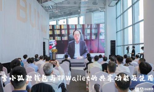 : 探索小狐狸钱包与TPWallet的共享功能及使用指南