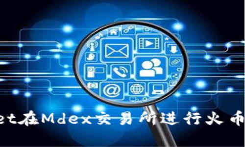 如何使用TPWallet在Mdex交易所进行火币链交易:详细指南