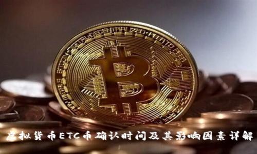 虚拟货币ETC币确认时间及其影响因素详解