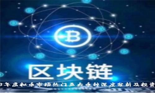 2023年虚拟币市场热门五大币种深度分析及投资策略