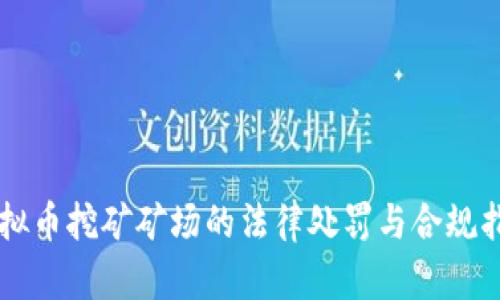 虚拟币挖矿矿场的法律处罚与合规指南