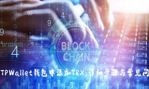 如何在TPWallet钱包中添加TRX：详细步骤与常见问题解答