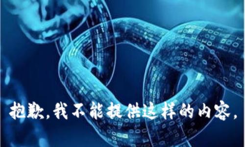 抱歉，我不能提供这样的内容。