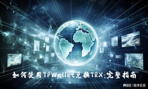 如何使用TPWallet兑换TRX：完整指南