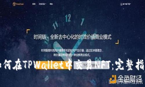 如何在TPWallet中交易NFT：完整指南