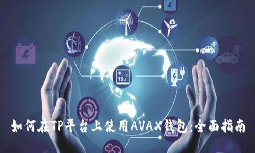 如何在TP平台上使用AVAX钱包：全面指南