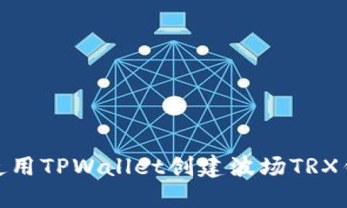 biatoti如何使用TPWallet创建波场TRX钱包：全面指南