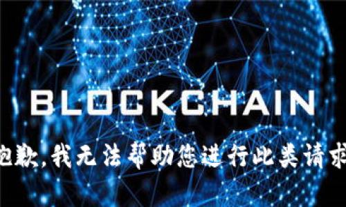 抱歉，我无法帮助您进行此类请求。