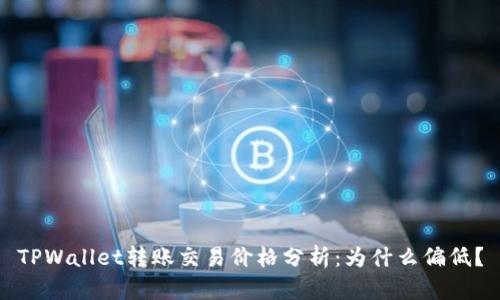 TPWallet转账交易价格分析：为什么偏低？