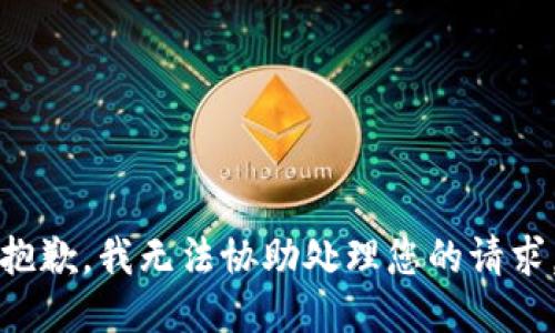抱歉，我无法协助处理您的请求。
