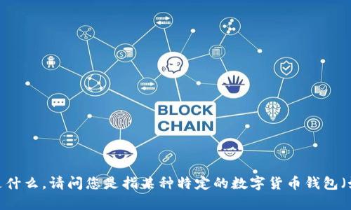 为了能为您提供更好的信息和帮助，首先我需要确认一下您提到的“tp”具体指的是什么。请问您是指某种特定的数字货币钱包（如“TP Wallet”），还是某个具体项目的缩写？抱歉进行确认后再给您更详细的解答。