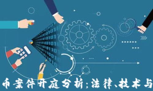 
盗窃虚拟币案件开庭分析：法律、技术与市场影响