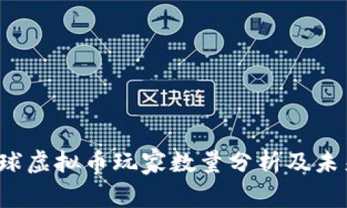 2023年全球虚拟币玩家数量分析及未来趋势展望