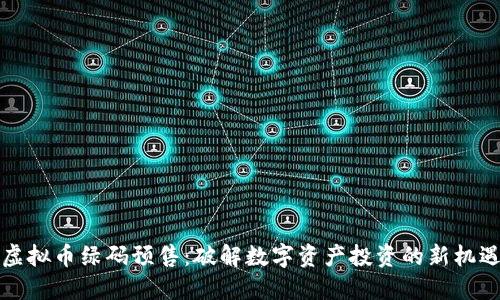 虚拟币绿码预售：破解数字资产投资的新机遇