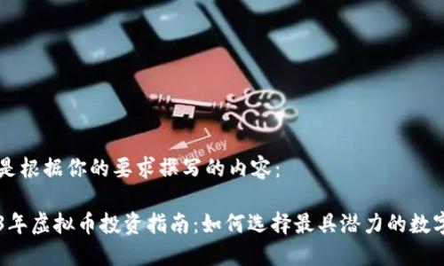 以下是根据你的要求撰写的内容：

2023年虚拟币投资指南：如何选择最具潜力的数字货币