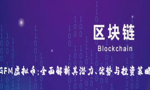 GFM虚拟币：全面解析其潜力、优势与投资策略