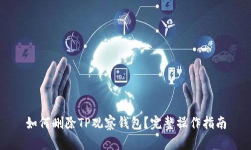 如何删除TP观察钱包？完整操作指南