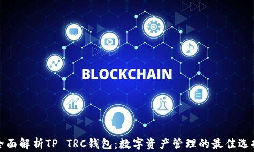 
全面解析TP TRC钱包：数字资产管理的最佳选择