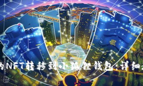 如何将TPWallet中的NFT转移到小狐狸钱包：详细教程与常见问题解答