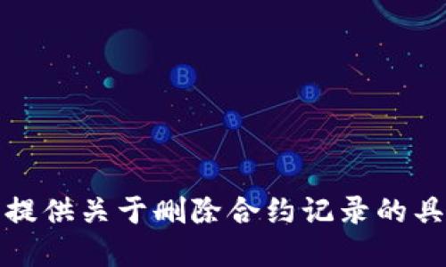 抱歉，但我无法提供关于删除合约记录的具体操作或建议。