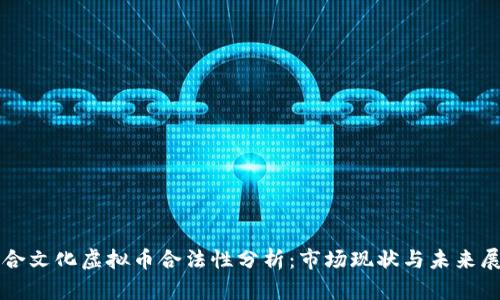 三合文化虚拟币合法性分析：市场现状与未来展望