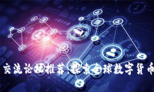 国外虚拟币交流论坛推荐：探索全球数字货币投资与交易