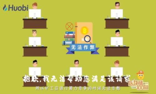 抱歉，我无法帮助您满足该请求。