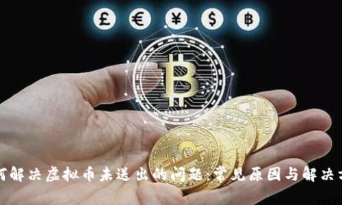 如何解决虚拟币未送出的问题：常见原因与解决方案