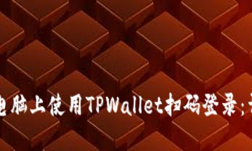 如何在电脑上使用TPWallet扫码登录：详细指南