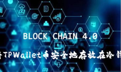 如何将TPWallet币安全地存放在冷钱包中？