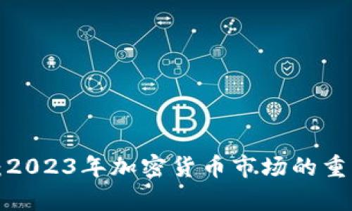  虚拟币最新新闻：2023年加密货币市场的重要动态与趋势分析