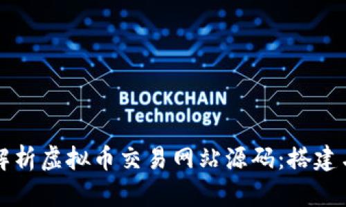 全面解析虚拟币交易网站源码：搭建与指南